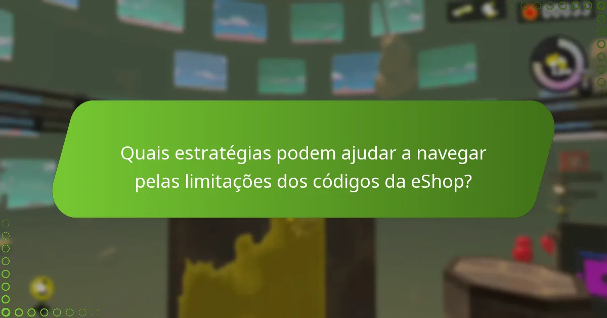 Quais estratégias podem ajudar a navegar pelas limitações dos códigos da eShop?
