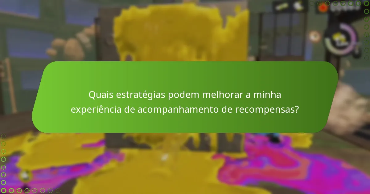 Quais estratégias podem melhorar a minha experiência de acompanhamento de recompensas?